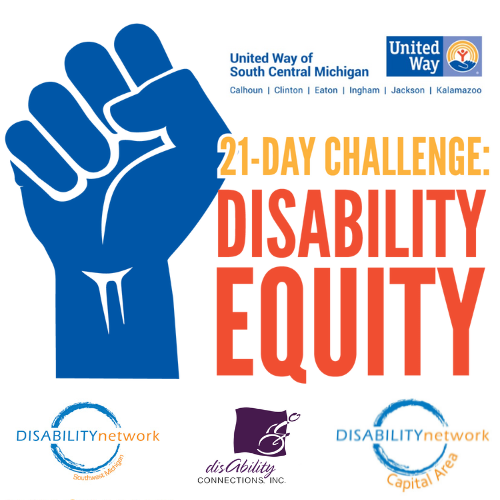 Raised fist appears next to the words 21-Day Challenge: Disability Equity. Includes logos for United Way of South Central Michigan, Disability Network Southwest Michigan, Disability Network Capital Area, and Disability Connections.