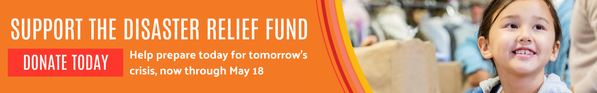 Orange background, with photo of dark-haired girl at right. Text reads "Support the Disaster Relief Fund. Help prepare today for tomorrow's crisis, through May 18.