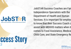 JobSTAR Success Coaches are Family Independence Specialists with the Department of Health and Human Services. It is important for employees to know that their Success Coach can assist with MDHHS m (2)